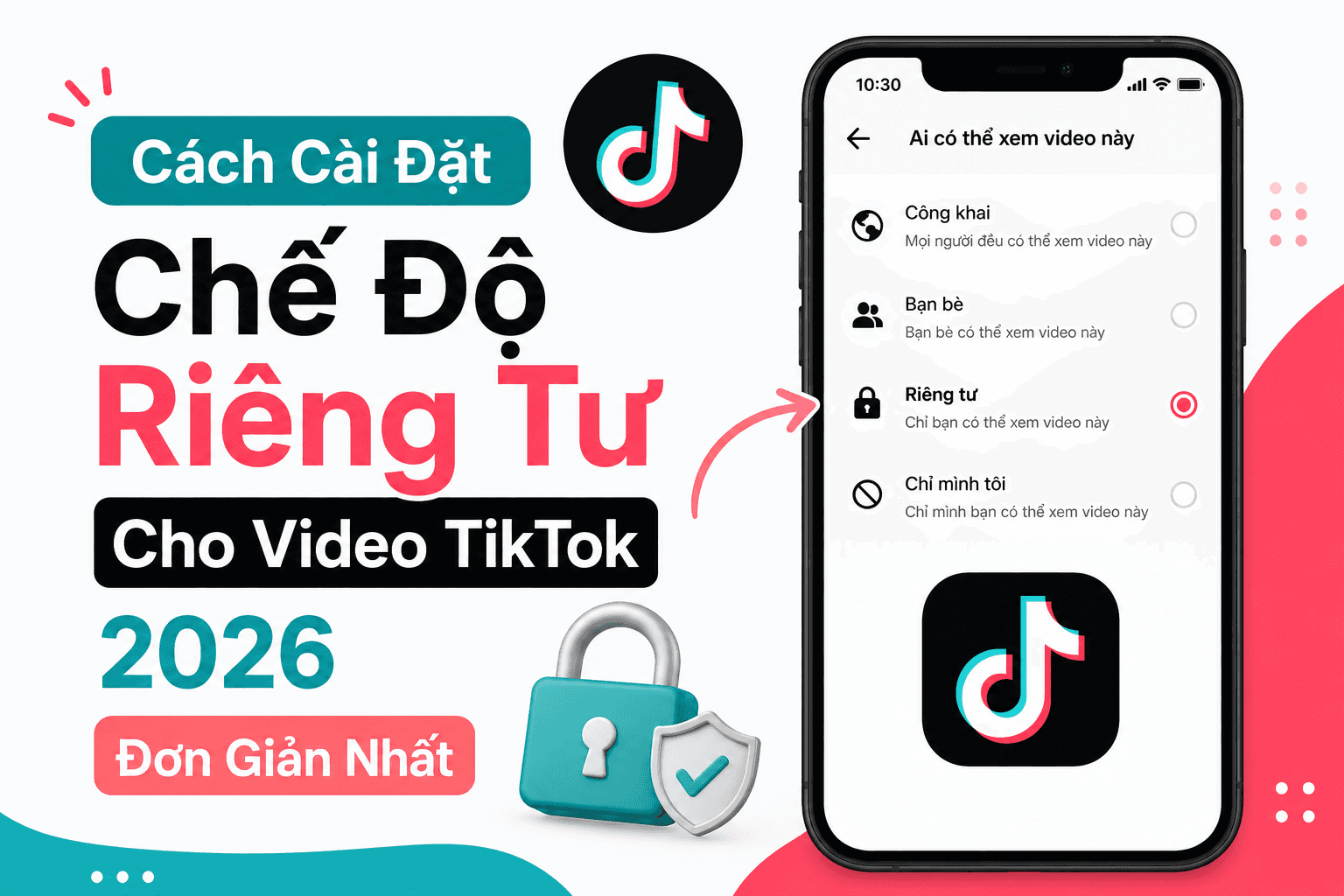 Cách Cài Đặt Chế Độ Riêng Tư Cho Video TikTok 2026 Đơn Giản Nhất
