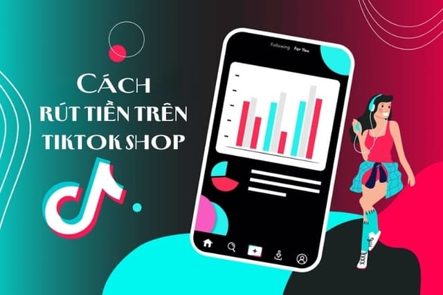 Bỏ túi 3 cách rút tiền từ TikTok nhanh chóng và đơn giản