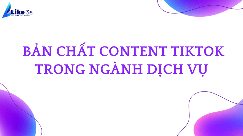 Bản chất Content Tiktok trong ngành dịch vụ