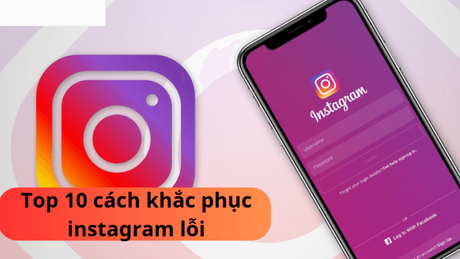 Instagram bị lỗi: Top 10 cách khắc phục hiệu quả nhanh nhất 