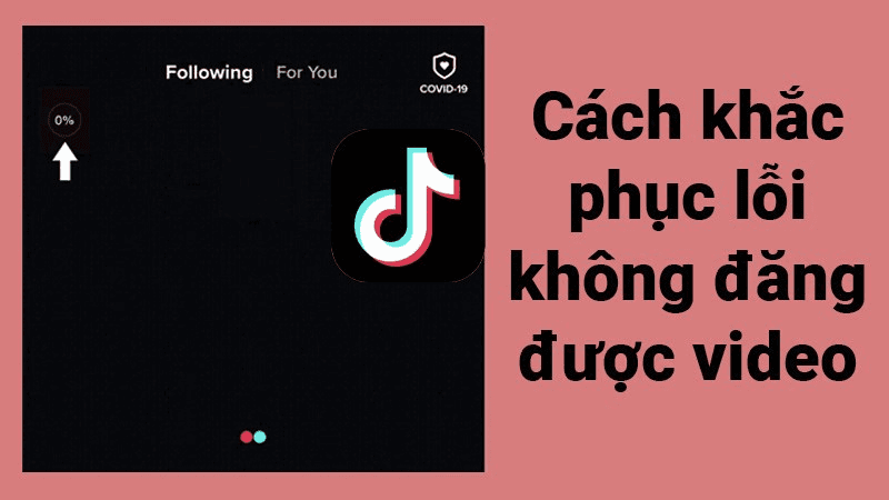 Không đăng được video lên tiktok, nguyên nhân do đâu và cách khắc phục lỗi là gì?