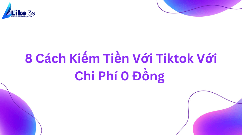 Mách bạn 8 cách kiếm tiền trên TikTok đơn giản với chi phí 0Đ