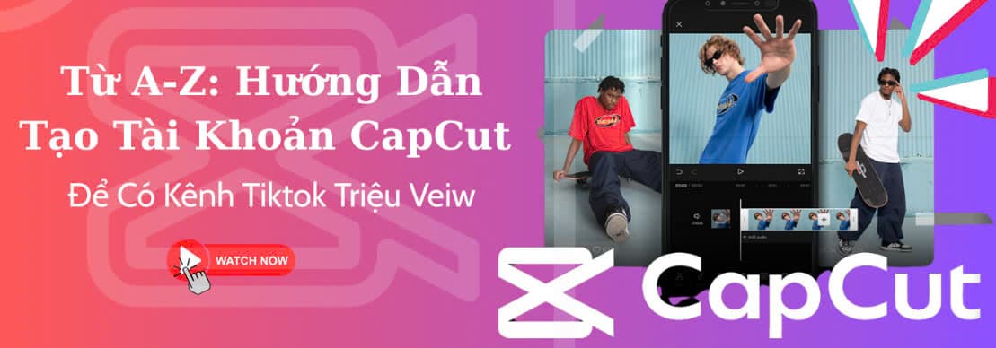 Hướng Dẫn Tạo Tài Khoản CapCut Để Có Kênh Tiktok Triệu View