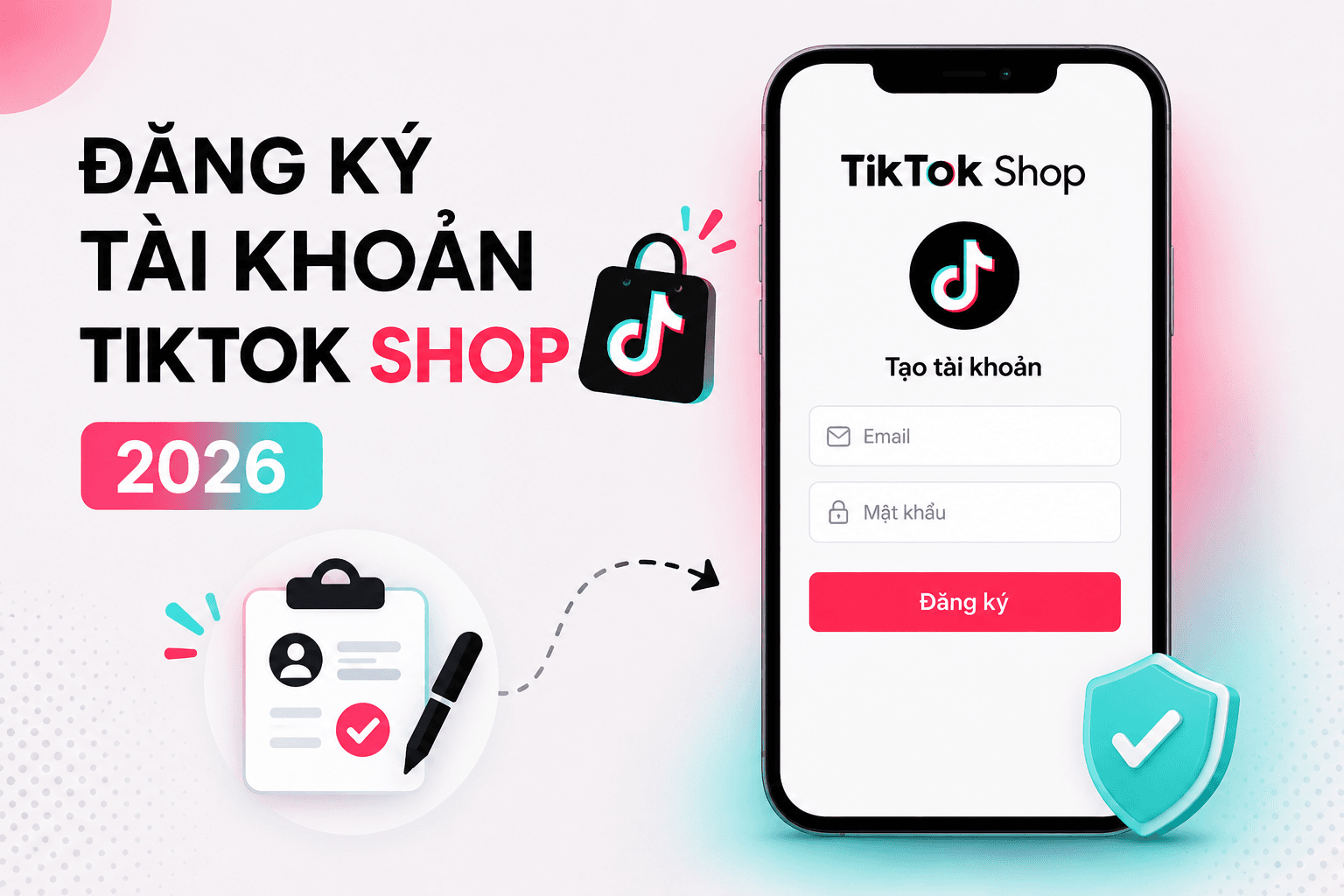Cách Đăng Ký Tài Khoản TikTok Shop 2026 Đơn Giản, Nhanh Chóng Từ A-Z