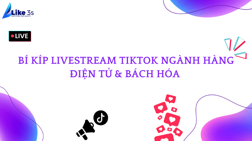 Bí kíp Livestream Tiktok ngành hàng điện tử & bách hóa