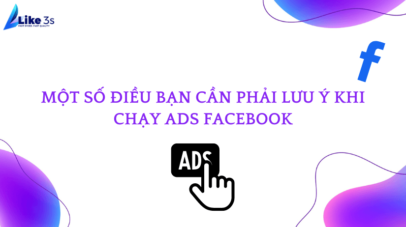 Một số điều bạn cần phải lưu ý khi chạy Ads Facebook